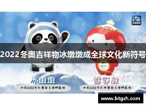 2022冬奥吉祥物冰墩墩成全球文化新符号